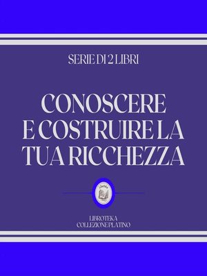 cover image of CONOSCERE E COSTRUIRE LA TUA RICCHEZZA (SERIE DI 2 LIBRI)
